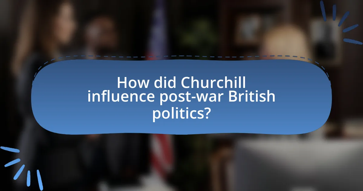 How did Churchill influence post-war British politics?