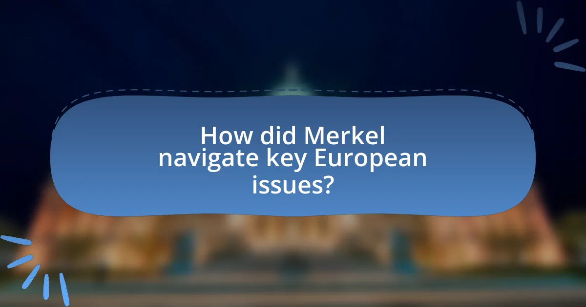 How did Merkel navigate key European issues?