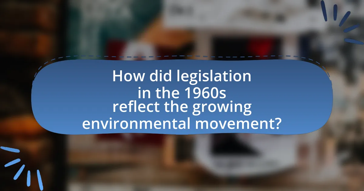 How did legislation in the 1960s reflect the growing environmental movement?