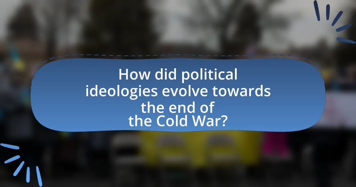 How did political ideologies evolve towards the end of the Cold War?