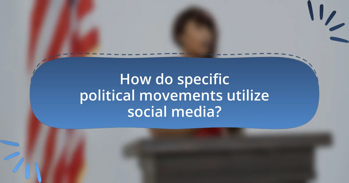 How do specific political movements utilize social media?