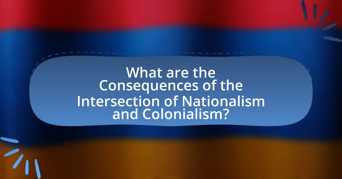 What are the Consequences of the Intersection of Nationalism and Colonialism?