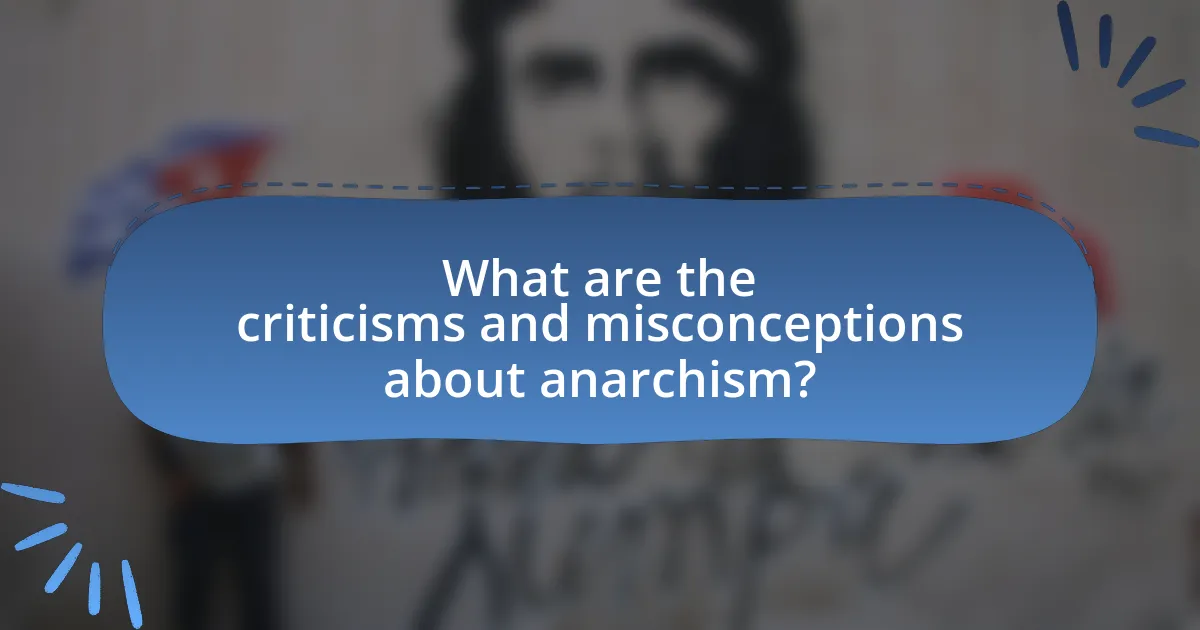 What are the criticisms and misconceptions about anarchism?