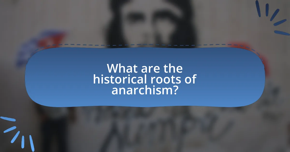 What are the historical roots of anarchism?