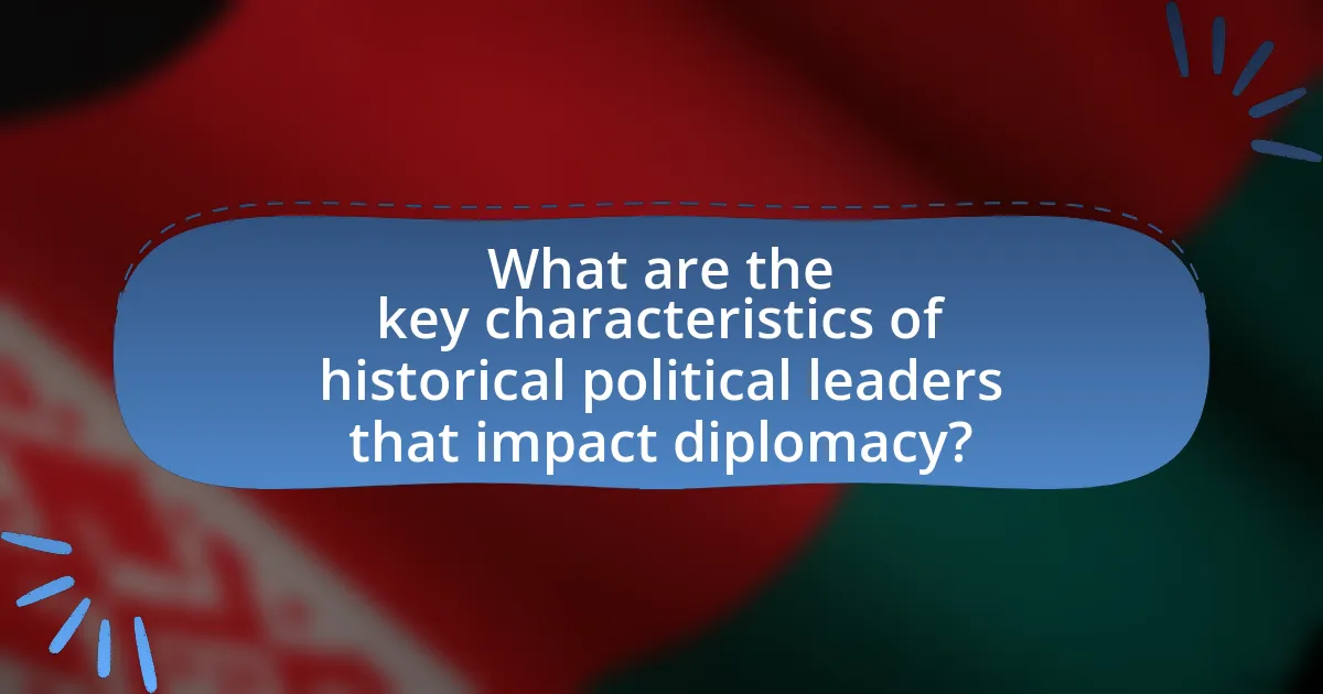 What are the key characteristics of historical political leaders that impact diplomacy?