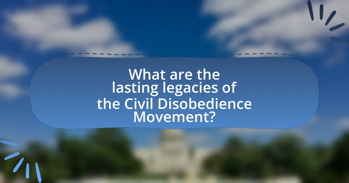 What are the lasting legacies of the Civil Disobedience Movement?