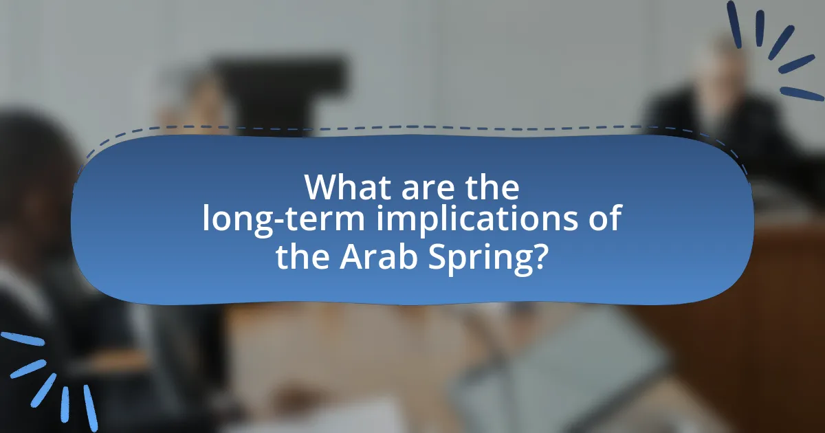What are the long-term implications of the Arab Spring?