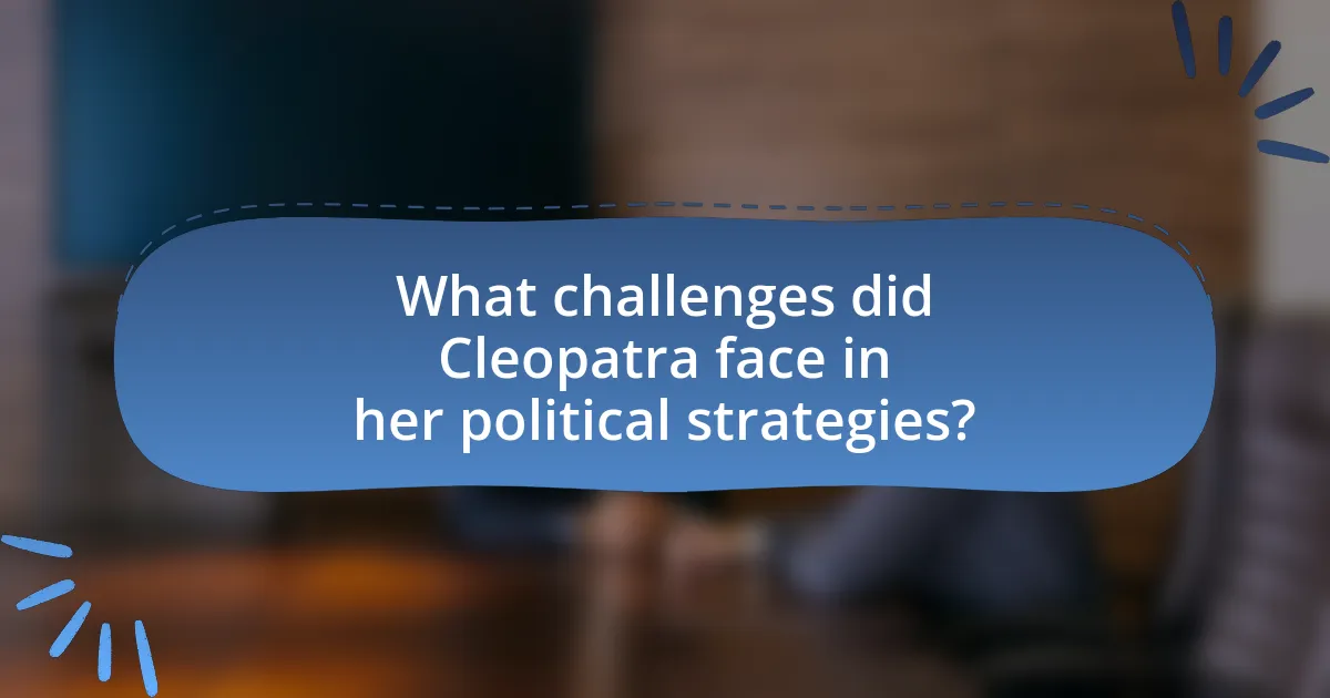 What challenges did Cleopatra face in her political strategies?