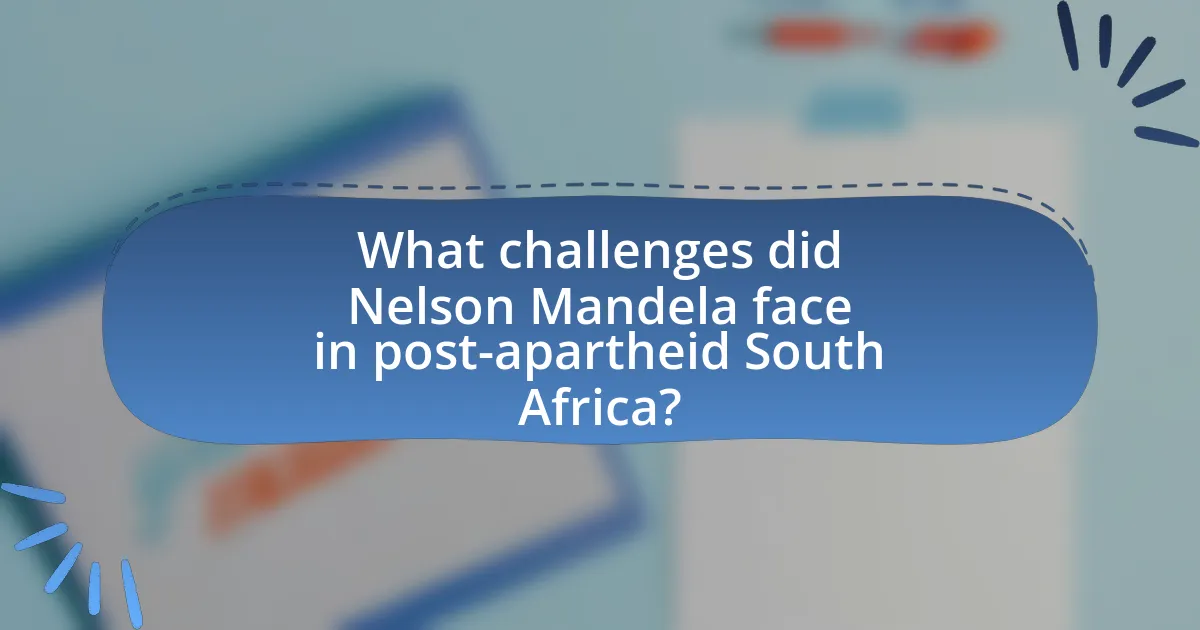 What challenges did Nelson Mandela face in post-apartheid South Africa?