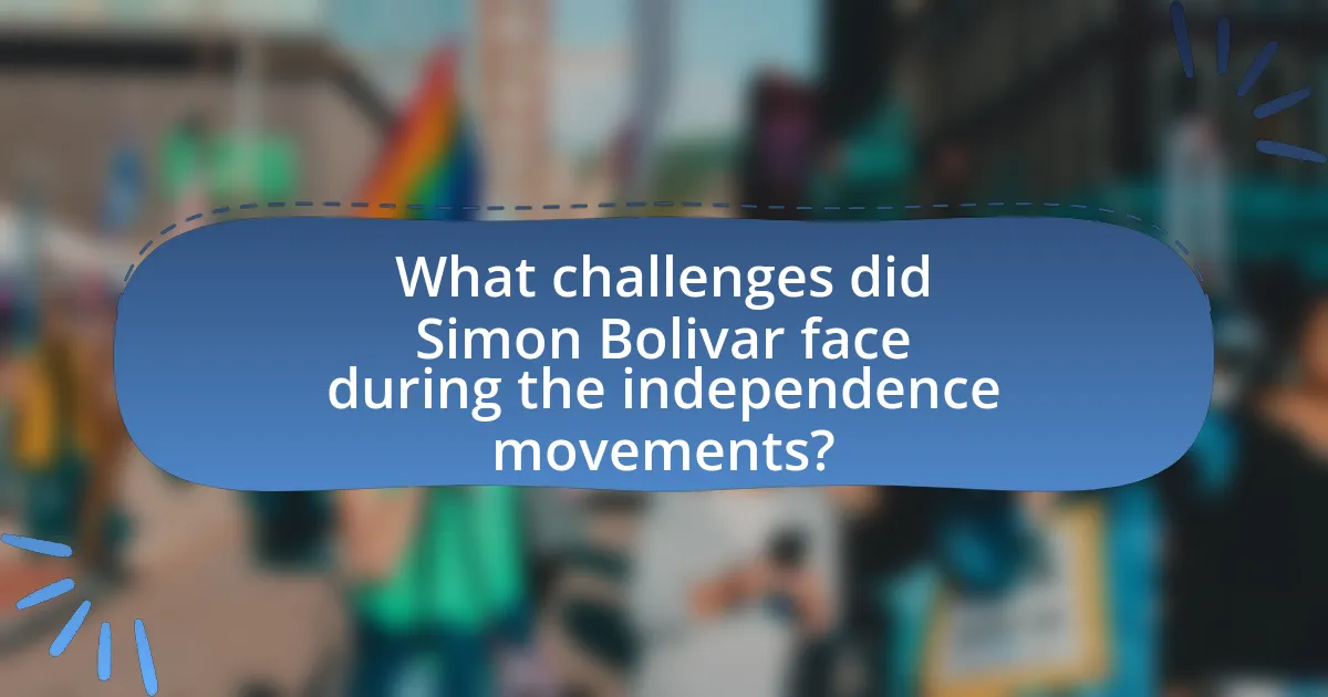 What challenges did Simon Bolivar face during the independence movements?
