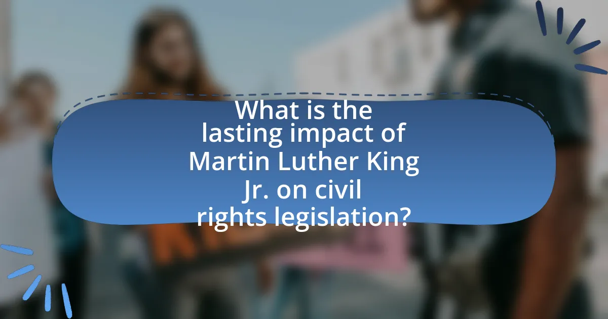What is the lasting impact of Martin Luther King Jr. on civil rights legislation?