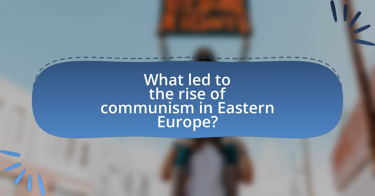 What led to the rise of communism in Eastern Europe?