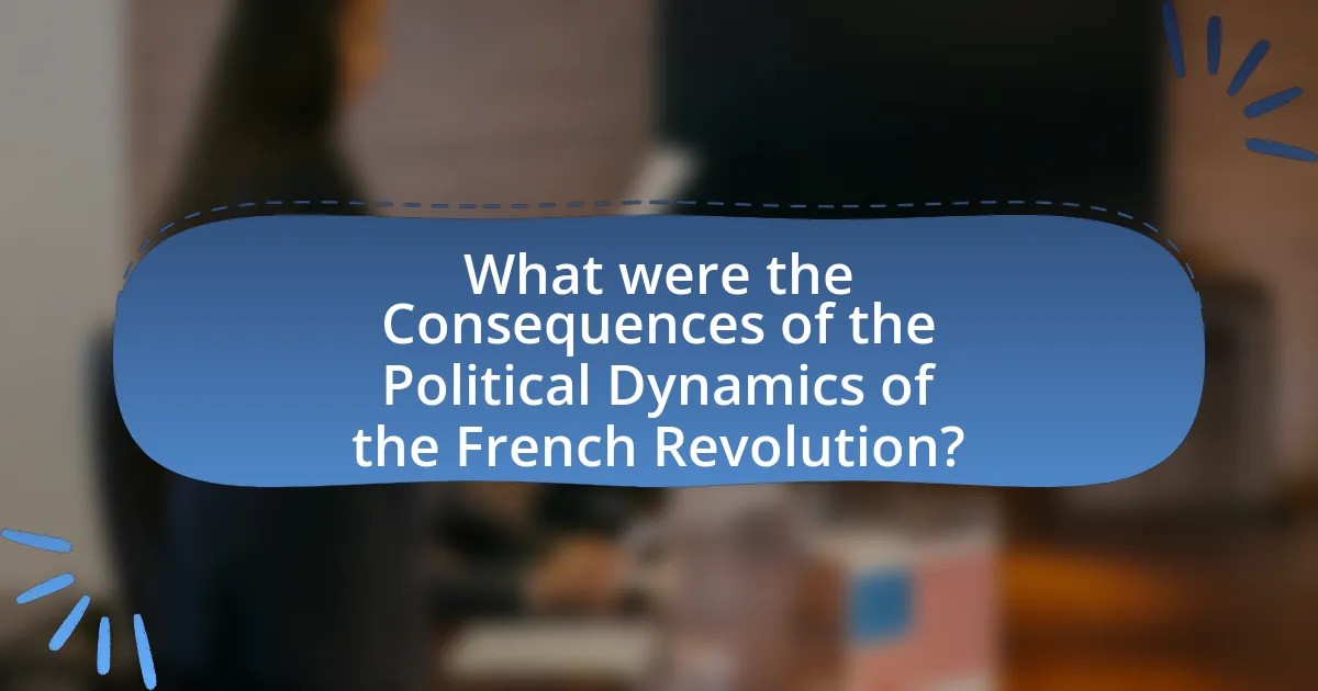 What were the Consequences of the Political Dynamics of the French Revolution?