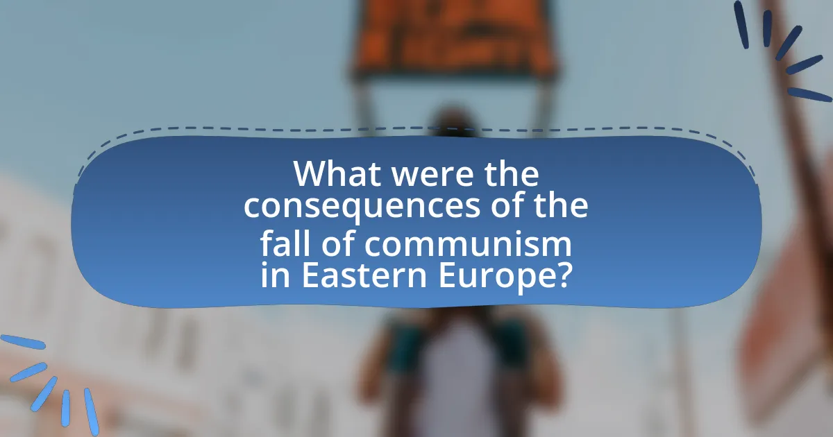 What were the consequences of the fall of communism in Eastern Europe?