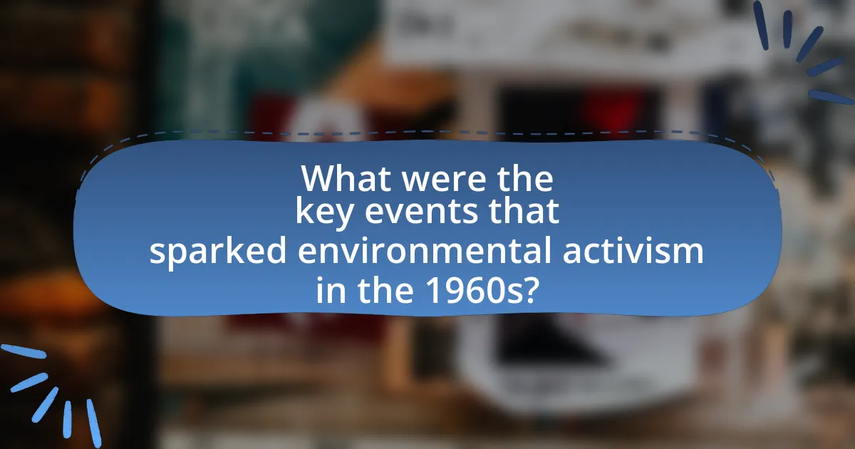 What were the key events that sparked environmental activism in the 1960s?