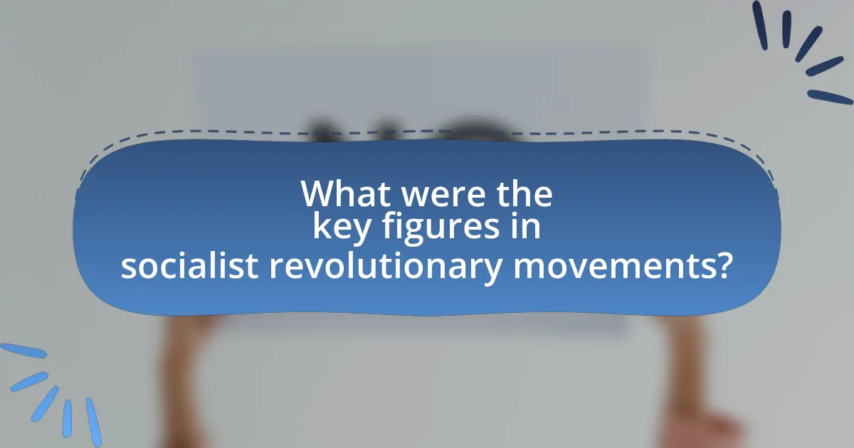 What were the key figures in socialist revolutionary movements?