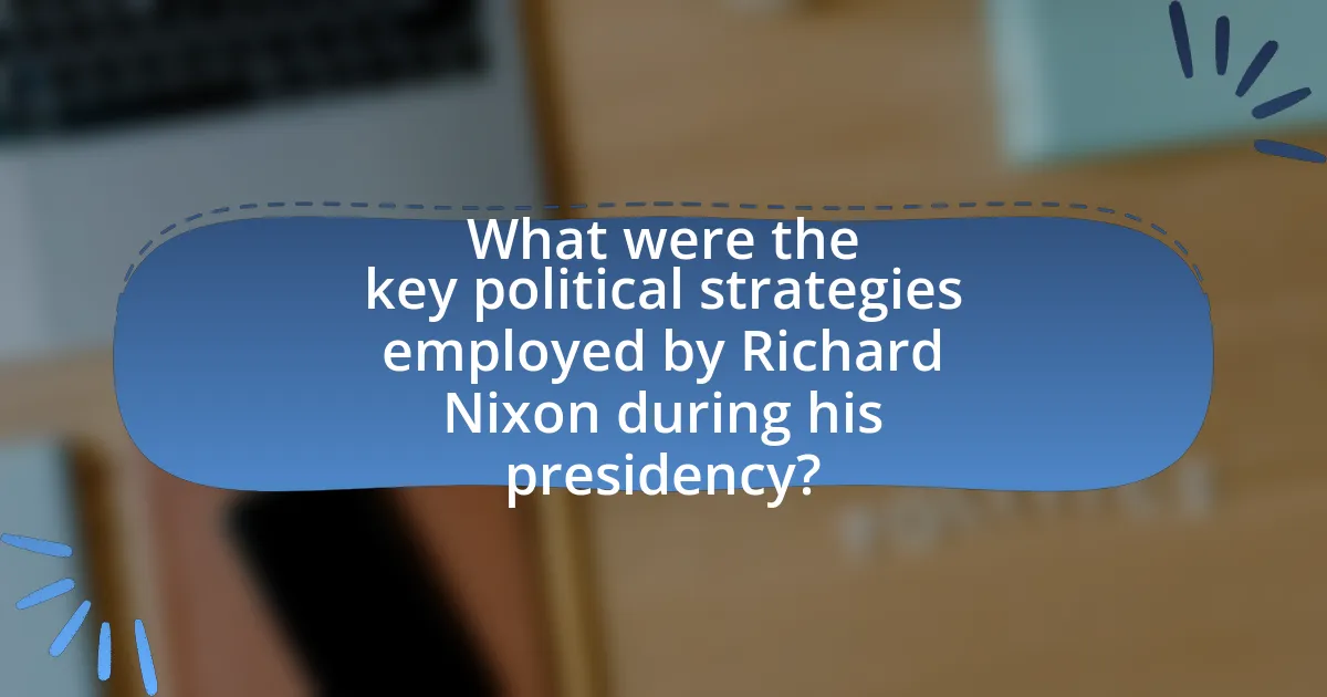 What were the key political strategies employed by Richard Nixon during his presidency?