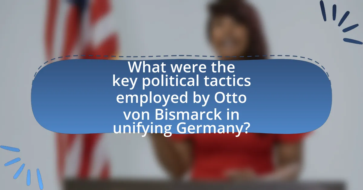 What were the key political tactics employed by Otto von Bismarck in unifying Germany?